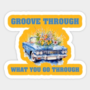 Groove through what you go through. Sticker